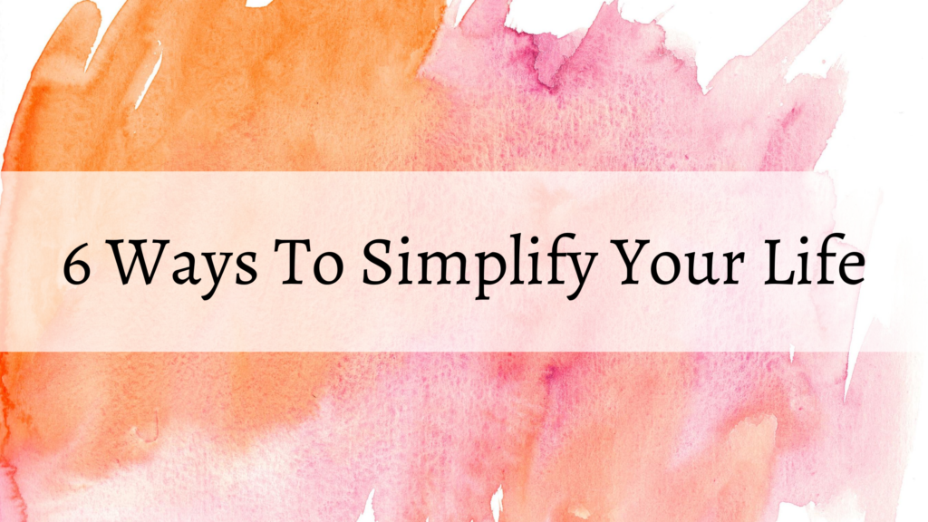 Simplify Your Life- 6 Practices To Simple Living - Being Sen