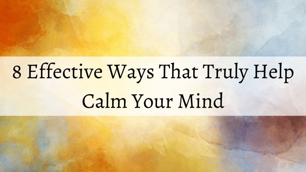 8 Effective Ways That Truly Help Calm Your Mind - Being Sen